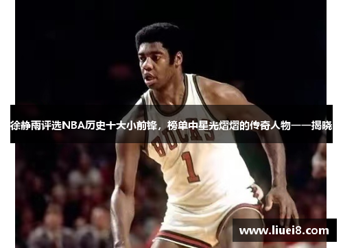 徐静雨评选NBA历史十大小前锋，榜单中星光熠熠的传奇人物一一揭晓