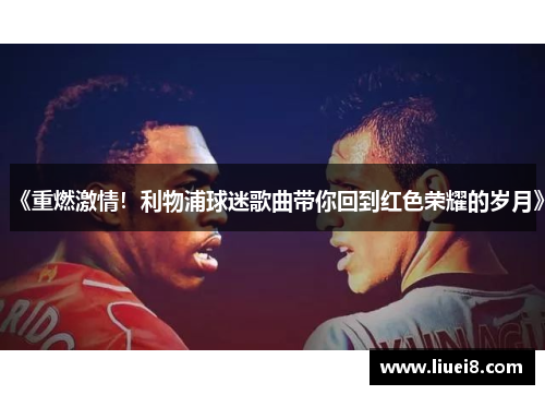 《重燃激情!利物浦球迷歌曲带你回到红色荣耀的岁月》 《重燃激情!利物浦球迷歌曲带你回到红色荣耀的岁月》