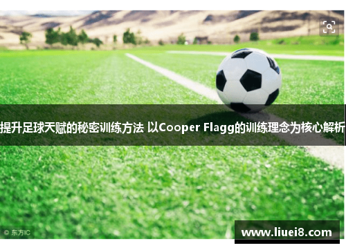 提升足球天赋的秘密训练方法 以Cooper Flagg的训练理念为核心解析 提升足球天赋的秘密训练方法 以Cooper Flagg的训练理念为核心解析